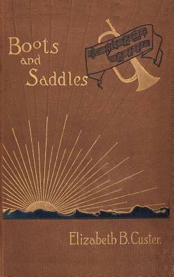 Boots and Saddles: Or Life in Dakota with General Custer by Elizabeth Bacon Custer