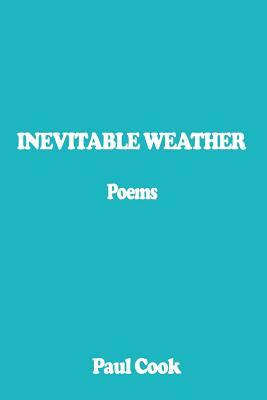 Inevitable Weather: Poems by Paul Cook
