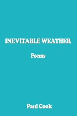 Inevitable Weather: Poems by Paul Cook