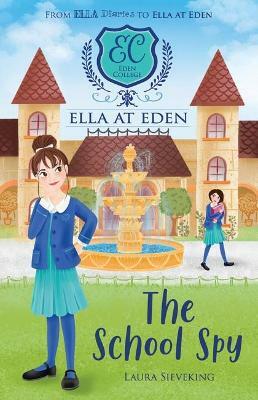 Ella at Eden #5: The School Spy by Laura Sieveking