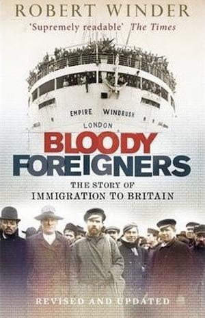 Bloody Foreigners: The Story of Immigration to Britain by Robert Winder