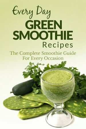 Green Smoothie Recipes: The Complete Smoothie Guide for Every Occasion (Every Day Recipes) by Ranae Richoux