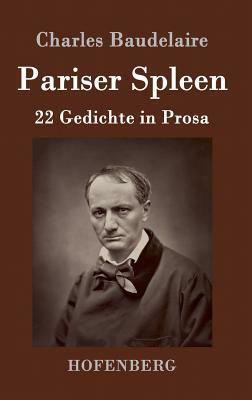 Pariser Spleen: 22 Gedichte in Prosa by Charles Baudelaire