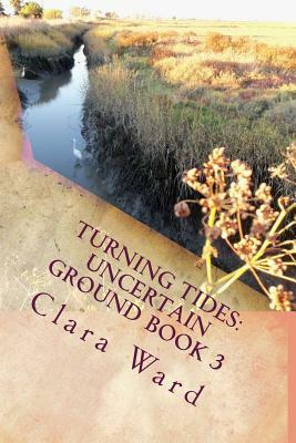 Turning Tides: Uncertain Ground Book 3 by Clara Ward