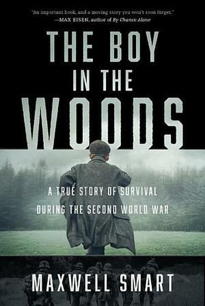 The Boy in the Woods: A True Story of Survival During the Second World War by Maxwell Smart