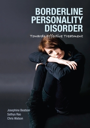 Borderline Personality Disorder: Towards Effective Treatment by Chris Watson, Sathya Rao, Josephine Beatson