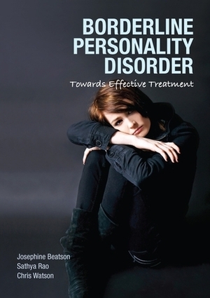 Borderline Personality Disorder: Towards Effective Treatment by Sathya Rao, Chris Watson, Josephine Beatson