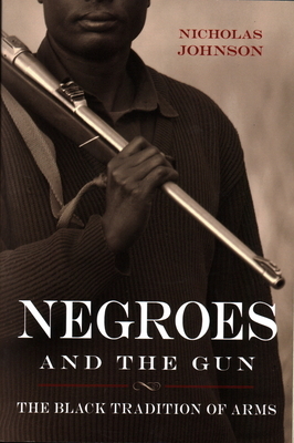 Negroes and the Gun: The Black Tradition of Arms by Nicholas Johnson