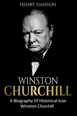 Winston Churchill: A Biography of Historical Icon Winston Churchill by Henry Hanson