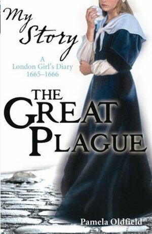 The Great Plague: A London Girl's Diary, 1665-1666 by Pamela Oldfield