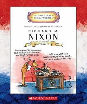 Getting to Know the U. S. Presidents: Richard M. Nixon by Mike Venezia