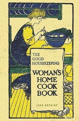 The Good Housekeeping Woman's Home Cook Book - 1909 Reprint by Isabel Gordon Curtis