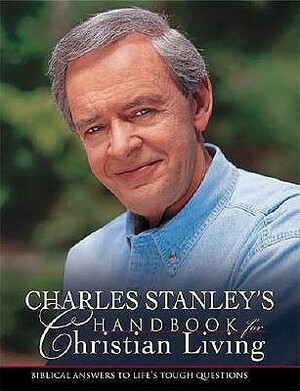 Charles Stanley's Handbook for Christian Living: Biblical Answers to Life's Tough Questions by Charles F. Stanley