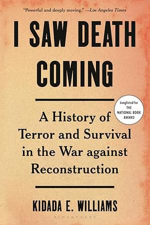 I Saw Death Coming: A History of Terror and Survival in the War Against Reconstruction by Kidada E. Williams