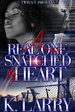 A Real One Snatched My Heart by K. Larry, K. Larry