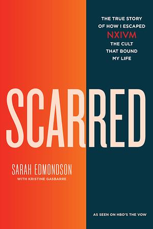 Scarred: The True Story of How I Escaped Nxivm, the Cult That Bound My Life by Sarah Edmondson