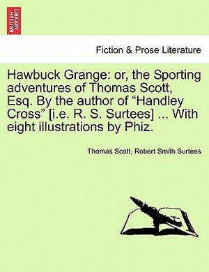 Hawbuck Grange: Or, the Sporting Adventures of Thomas Scott, Esq. by Thomas Scott, Robert Smith Surtees