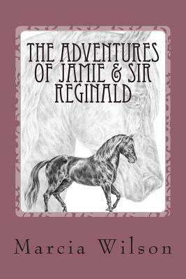 The Adventures of Jamie & Sir Reginald by Marcia Wilson