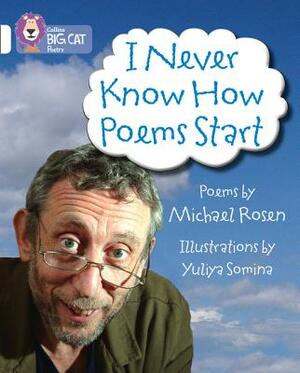 I Never Know How Poems Start by Michael Rosen