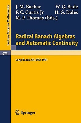 Radical Banach Algebras and Automatic Continuity: Proceedings of a Conference Held at California State University Long Beach, July 17-31, 1981 by 