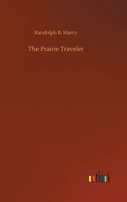 The Prairie Traveler by Randolph B. Marcy