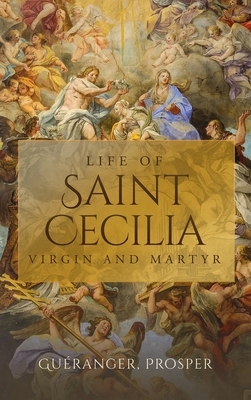 Life of St. Cecilia: Virgin and Martyr by Wyatt North, Prosper Guéranger