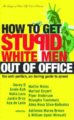 How to Get Stupid White Men Out of Office: The Anti-Politics, Un-Boring Guide to Power by 