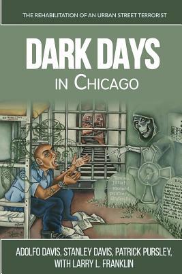 Dark Days In Chicago: The Rehabilitation of an Urban Street Terrorist by Patrick Pursley, Stanley Davis