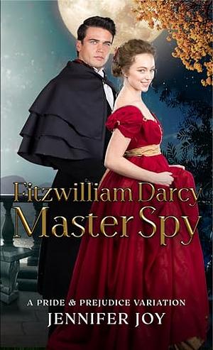 Fitzwilliam Darcy, Master Spy: A Pride & Prejudice Variation by Jennifer Joy