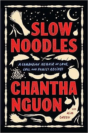 SLOW NOODLES A CAMBODIAN MEMOIR of LOVE, LOSS, and FAMILY RECIPES by Chantha Nguon