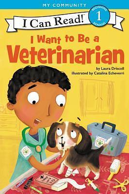 I Want to Be a Veterinarian: A My Community I Can Read by Catalina Echeverri, Laura Driscoll