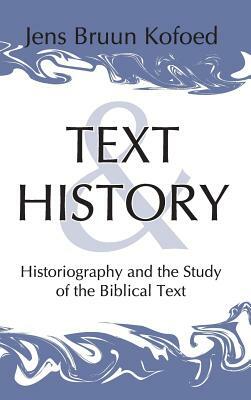 Text and History: Historiography and the Study of the Biblical Text by Jens Bruun Kofoed