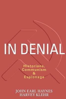 In Denial: Historians, Communism, and Espionage by Harvey Klehr, John Haynes