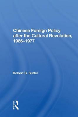 Chinese Foreign Policy After the Cultural Revolution, 1966-1977 by Robert G. Sutter