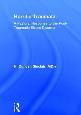 Horrific Traumata: A Pastoral Response to the Post-Traumatic Stress Disorder by Norma J. R. Sinclair, William M. Clements