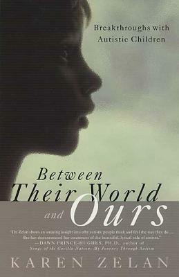 Between Their World and Ours: Breakthroughs with Autistic Children by Karen Zelan