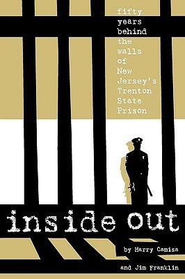 Inside Out: Fifty Years Behind the Walls of New Jersey's Trenton State Prison by Harry Camisa, Jim Franklin