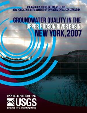 Groundwater Quality in the upper Hudson River Basin, New York, 2007 by U. S. Department of the Interior