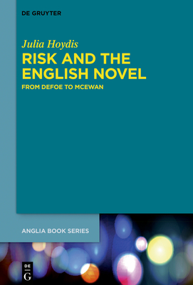 Risk and the English Novel: From Defoe to McEwan by Julia Hoydis