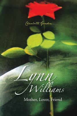 Lynn Williams: Mother, Lover, Friend by Charlotte Gordon