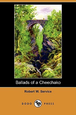 Ballads of a Cheechako (Dodo Press) by Robert W. Service