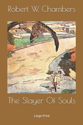 The Slayer Of Souls: Large Print by Robert W. Chambers
