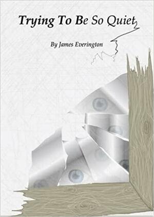 Trying To Be So Quiet by James Everington