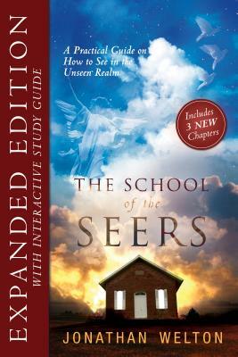 The School of Seers Expanded Edition: A Practical Guide on How to See in the Unseen Realm by Jonathan Welton