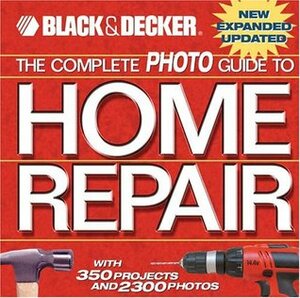 The Complete Photo Guide to Home Repair: With 350 Projects and 2300 Photos (Black & Decker) by Black &amp; Decker, Bryan Trandem, Creative Publishing International