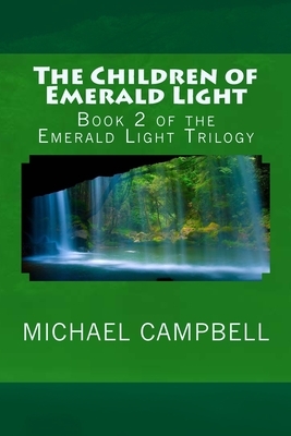 The Children of Emerald Light: Book 2 of the Emerald Light Trilogy by Michael Campbell