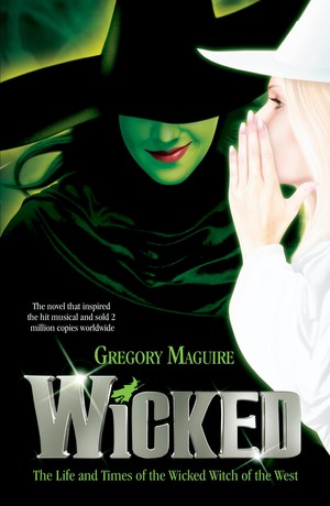 Wicked: The Life and Times of the Wicked Witch of the West by Gregory Maguire