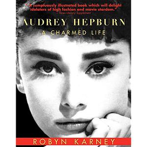 Audrey Hepburn: A Charmed Life by Robyn Karney