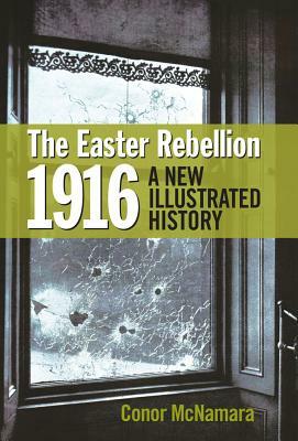The Easter Rebellion 1916: A New Illustrated History by Conor McNamara