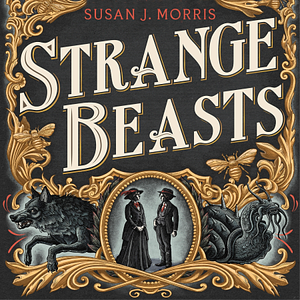 Strange Beasts by Susan J. Morris